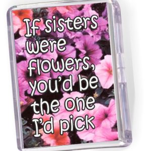 Fridge Magnet   If Sisters were Flowers...