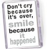 Fridge Magnet 'Don't Cry Because it's Over Smile Because it's Happened'