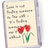 Fridge Magnet  -  'Love is not Finding Someone ...'