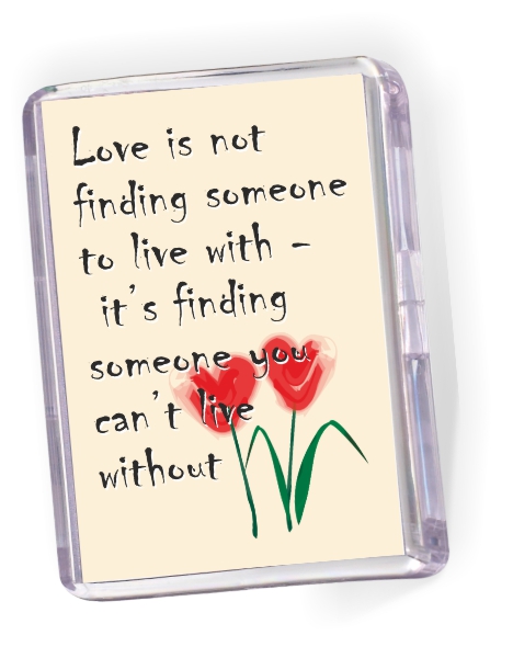 Fridge Magnet  -  'Love is not Finding Someone ...'
