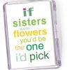 Fridge Magnet If Sisters Were Flowers..