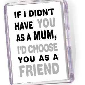 Fridge Magnet  'If I Didn't Have you as a Mum...'
