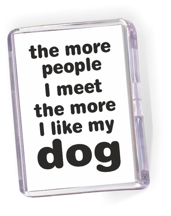 Fridge Magnet The More People I Meet...